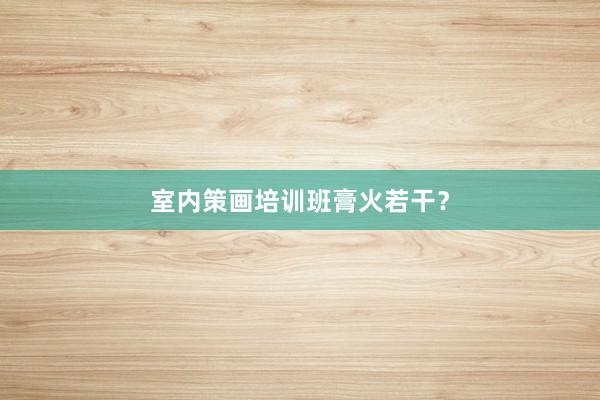 室内策画培训班膏火若干？