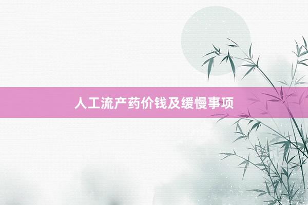 人工流产药价钱及缓慢事项