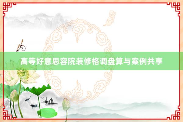 高等好意思容院装修格调盘算与案例共享