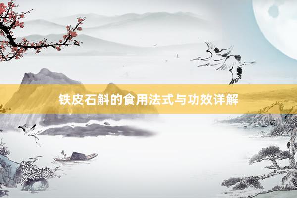 铁皮石斛的食用法式与功效详解